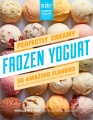 Perfectly creamy frozen yogurt : 56 amazing flavors plus recipes for pies, cakes & other frozen desserts