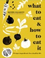 What to eat and how to eat it : 99 super ingredients for a healthy life