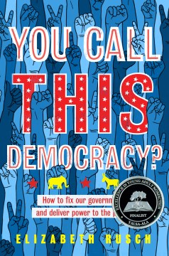 You Call This Democracy?: How to Fix Our Democracy and Deliver Power to the People written by Elizabeth Rusch
