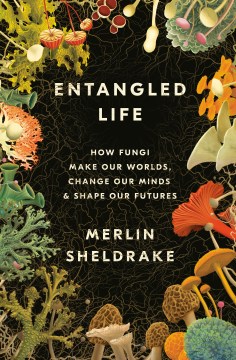 Entangled life : how fungi make our worlds, change our minds & shape our futures