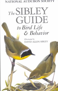 The Sibley Guide to Bird Life and Behavior / David Allen Sibley ; Edited by Chris Elphick and John B. Dunning, Jr