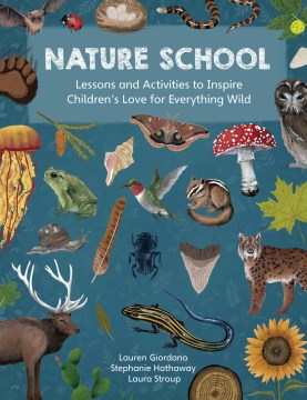 Nature School : Lessons and Activities to Inspire Children's Love for Everything Wild / Lauren Giordano, Stephanie Hathaway, Laura Stroup