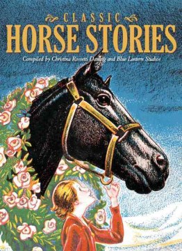 Classic Horse Stories / Compiled by Christina Rossetti Darling and Blue Lantern Studio