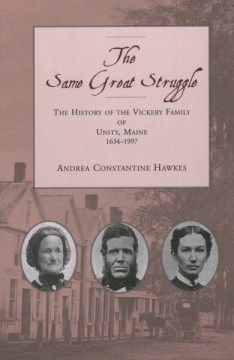 The same great struggle : the history of the Vickery family of Unity, Maine, 1634-1997
