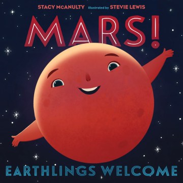 Mars! : Earthlings Welcome / by Mars ; (with Stacy McAnulty) ; Illustrated by Mars (and Stevie Lewis)