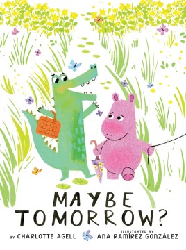 Maybe tomorrow? / by Charlotte Agell ; illustrated by Ana Ramírez González .
