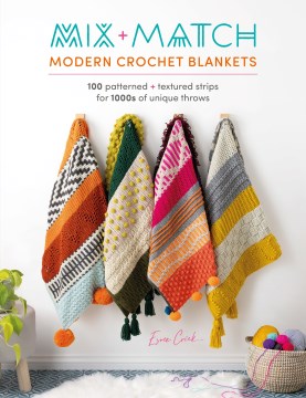 Mix + Match Modern Crochet Blankets : 100 Patterned + Textured Strips for 1000s of Unique Throws / Esme Crick