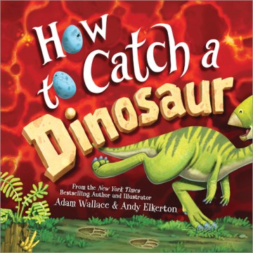 How to Catch A Dinosaur by Adam Wallace & Andy Elkerton