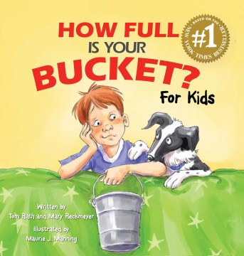 How full is your bucket? for kids / written by Tom Rath and Mary Reckmeyer ; illustrated by Maurie J. Manning.
