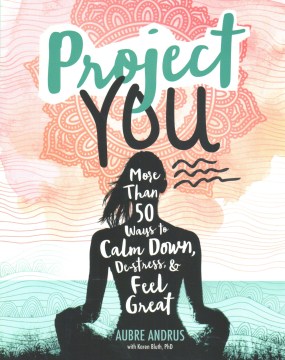 Project You: More Than 50 Ways to Calm Down, De-stress, & Feel Great!, book cover
