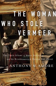 Woman Who Stole Vermeer: the True Story of Rose Dugdale and the Russborough House Art Heist By Anthony M. Amore