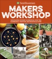 Smithsonian Makers Workshop Fascinating History & Essential How-tos : Gardening, Crafting, Decoratin, book cover