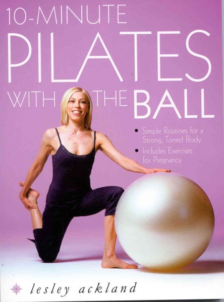 10 Minute Pilates with Ball: Simple Routines for a Strong, Toned Body