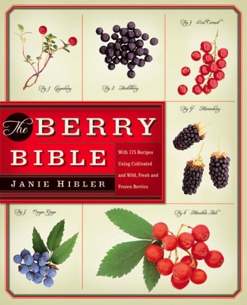 The Berry Bible: With 175 Recipes Using Cultivated and Wild, Fresh and Frozen Be