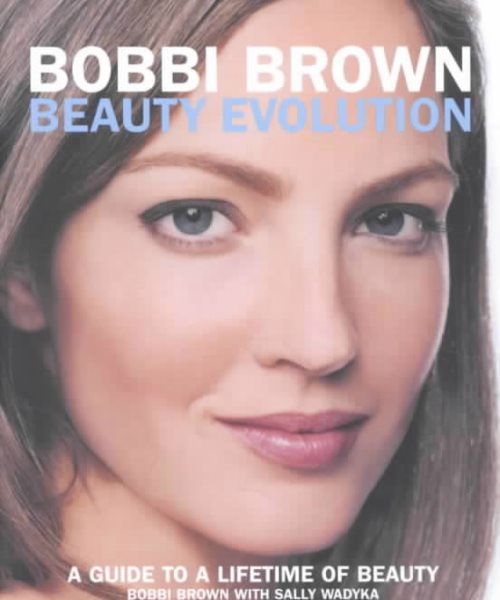 Bobbi Brown Beauty Evolution: A Guide to a Lifetime of Beauty