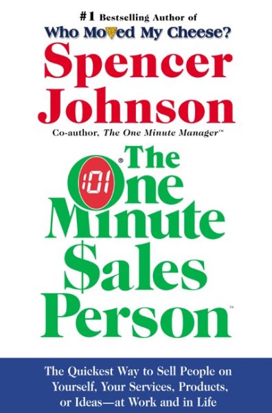 The One Minute Sales Person: The Quickest Way to Sell People on Yourself, Your S