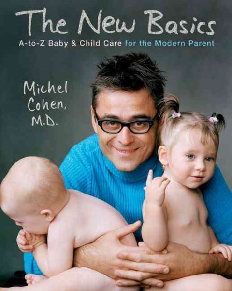 The New Basics: A-to-Z Baby and Child Care Guide for the Modern Parent