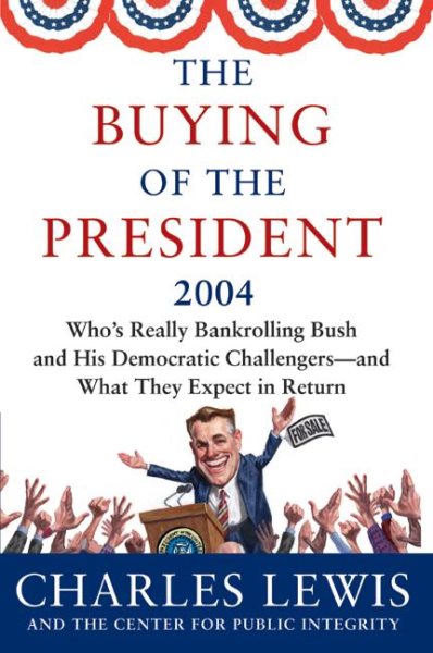 The Buying of the President 2004: How the Candidates--including Bush--Buy Their