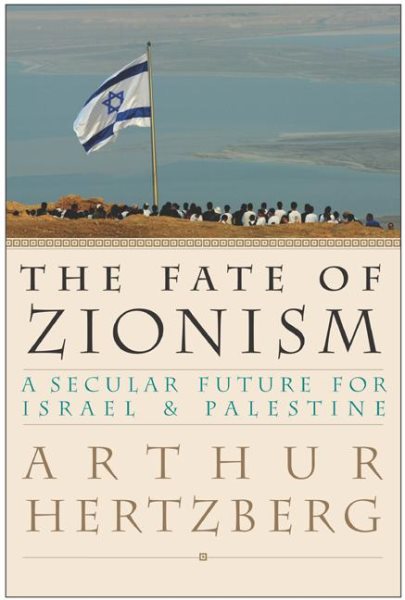 The Fate of Zionism: A Secular Future for Israel and Palestine
