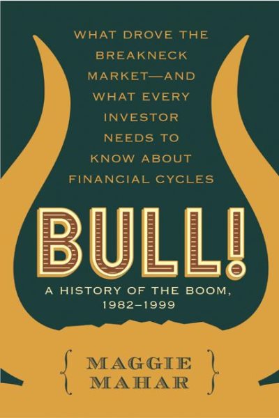 Bull!: A History of the Boom, 1982-1999: What Drove the Breakneck Market -- and