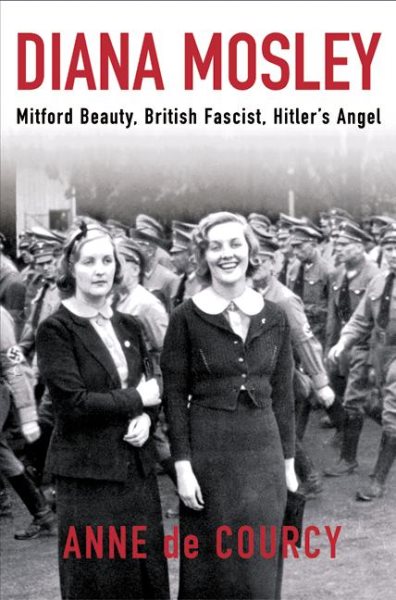 Diana Mosley: Mitford Beauty, British Fascist, Hitler\