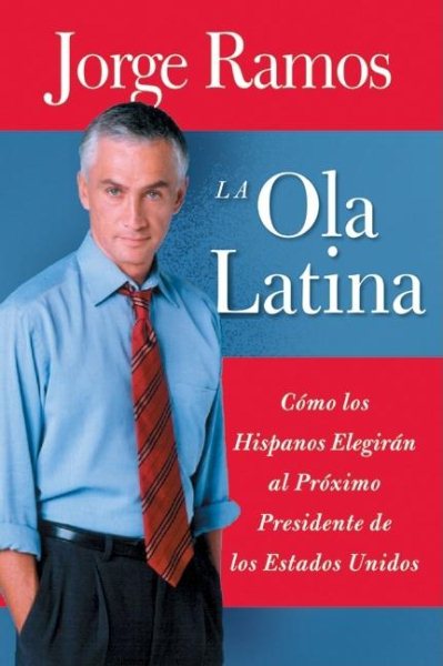 La ola latina (The Latino Wave: How Latinos Will Elect the Next American Preside