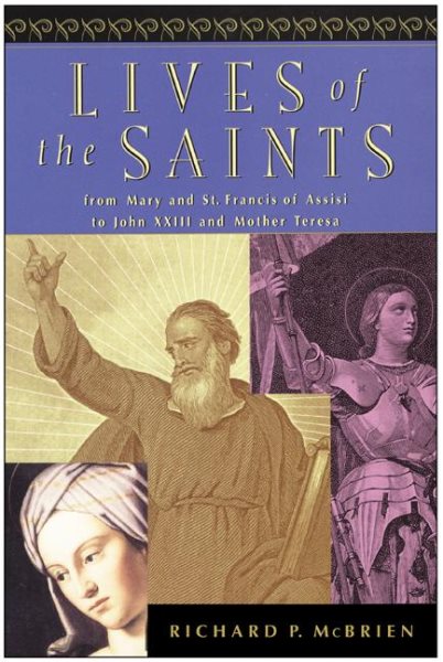 Lives of the Saints: From Mary and Francis of Assisi to John XXIII and Mother Te