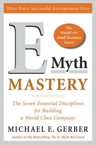 E-Myth Mastery: The Seven Essential Disciplines for Building a World-Class Compa