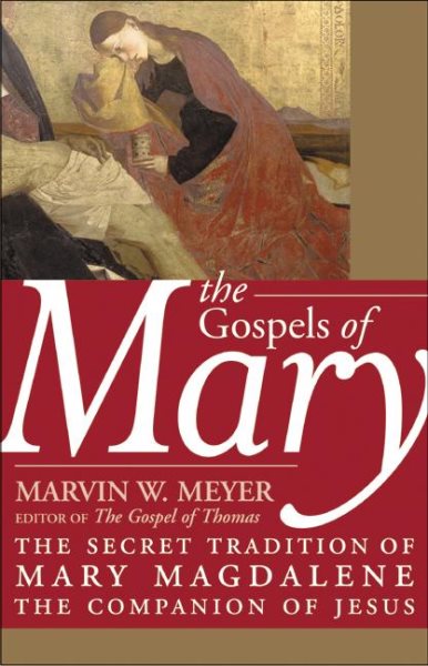 The Gospels of Mary: The Secret Tradition of Mary Magdalene, the Companion of Je