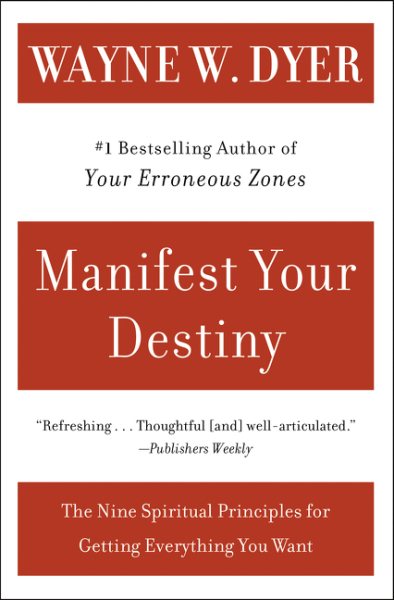 Manifest Your Destiny: The Nine Spiritual Principles for Getting Everything You