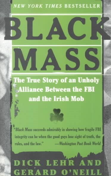 Black Mass:The True Story of an Unholy Alliance Between the FBI and the Irish Mo