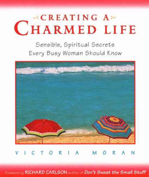Creating a Charmed Life: Sensible, Spiritual Secrets Every Busy Woman Should Kno