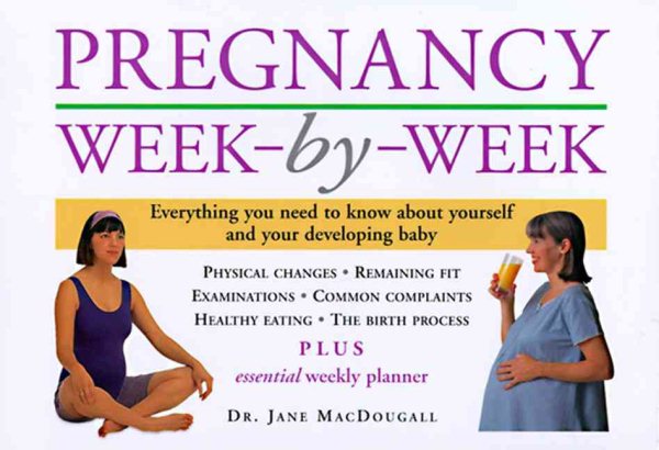 Pregnancy Week-by-Week: Everything You Need to Know about Yourself and Your Deve