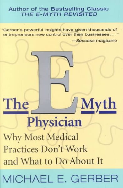 The E-Myth Physician: Why Most Medical Practices Don\