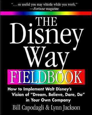 The Disney Way Fieldbook: How to Implement Walt Disneys Vision of Dream, Believe