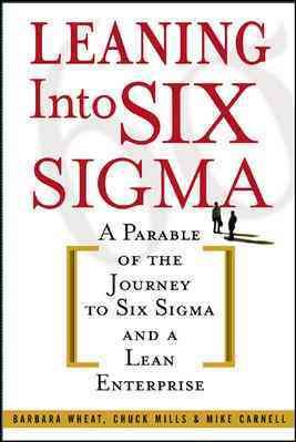 Leaning Into Six Sigma: A Parable of the Journey to Six Sigma and a Lean Enterpr