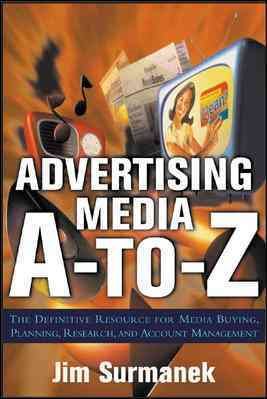 Advertising Media A-to-Z: The Definitive Resource for Media Planning, Buying, an