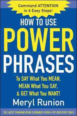 How to Use Power Phrases to Say What You Mean, Mean What You Say, and Get What Y