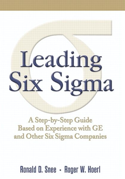 Leading Six Sigma: A Step-by-Step Guide Based on Experience with GE and Other Si