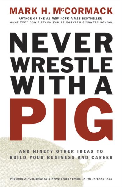 Never Wrestle with a Pig: And Ninety Other Ideas to Build Your Business and Care