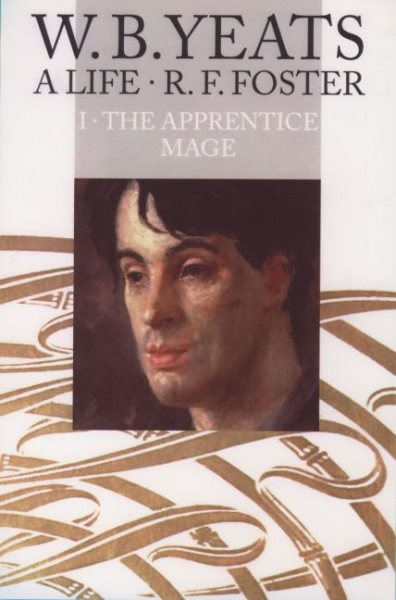 W.B. Yeats: A Life, Volume One: The Apprentice Mage, 1865-1914