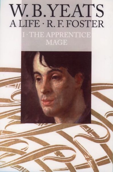 W.B. Yeats: A Life, Volume 1: The Apprentice Mage, 1865-1914
