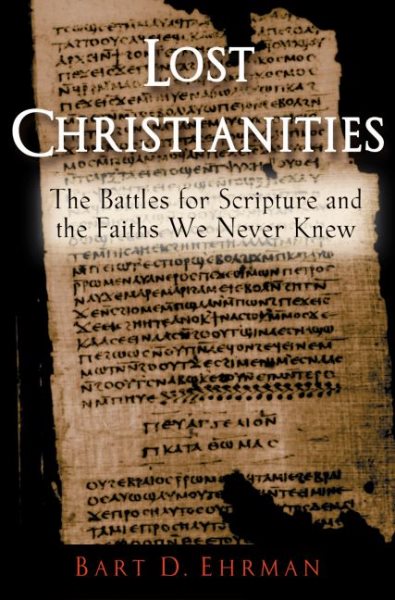 Lost Christianities:The Battles for Scripture and the Faiths We never Knew