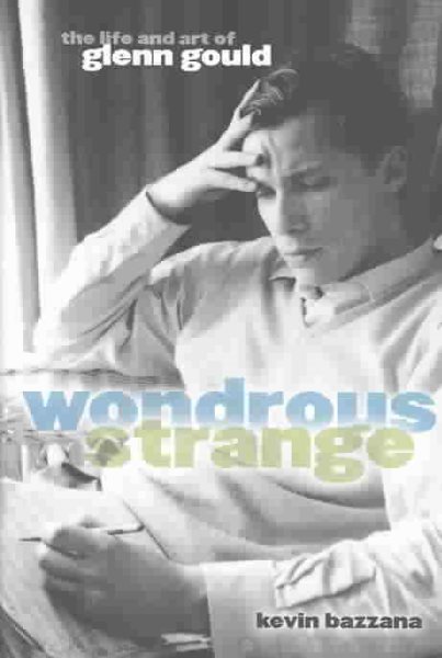 Wonderous Strange: The Life and Art of Glenn Gould