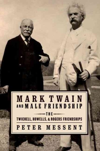 Mark Twain and Male Friendship the Twichell, Howells, and Rogers Friendships