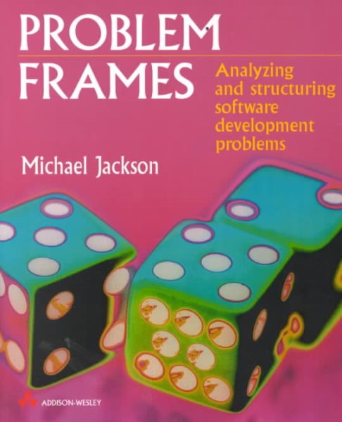 Problem Frames: Structuring and Analyzing Software Development Problems