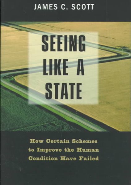 Seeing Like a State: How Certain Schemes to Improve the Human Condition Have Fai
