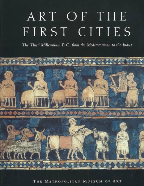 Art of the First Cities: The Third Millennium B. C. from the Mediterranean to th