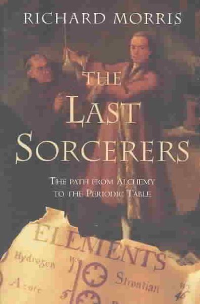 The Last Sorcerers: The Path From Alchemy to the Periodic Table