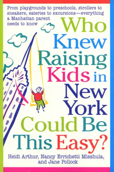 Who Knew Raising Kids in New York Could Be This Easy?: From Playgrounds to Presc